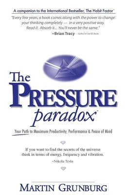 The Pressure Paradox: Your Path to Maximum Productivity, Performance & Peace of Mind by Grunburg, Martin