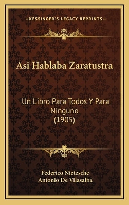 Asi Hablaba Zaratustra: Un Libro Para Todos Y Para Ninguno (1905) by Nietzsche, Federico