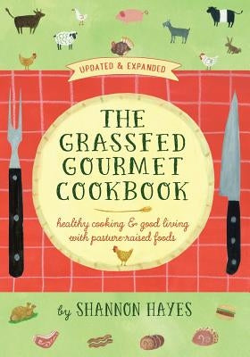 The Grassfed Gourmet Cookbook 2nd ed: Healthy Cooking & Good Living with Pasture-Raised Foods by Hayes, Shannon a.