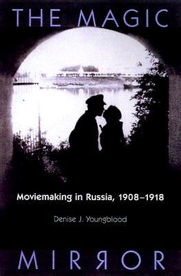 Magic Mirror: Moviemaking in Russia, 1908-1918 by Youngblood, Denise J.