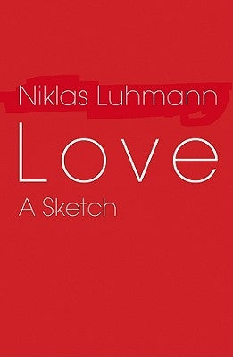 Love: A Sketch by Luhmann, Niklas