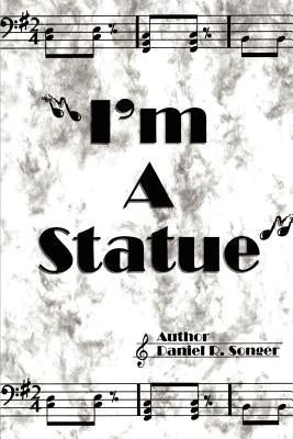 I'm a Statue: A Book of Poem Lyrics and Slogans by Songer, Daniel R.