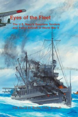 Eyes of the Fleet: The U.S. Navy's Seaplane Tenders and Patrol Aircraft in World War II by Bruhn, David