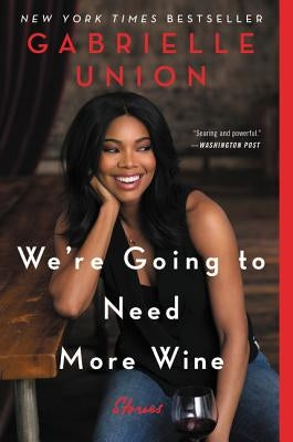 We're Going to Need More Wine: Stories That Are Funny, Complicated, and True by Union, Gabrielle