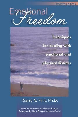 Emotional Freedom: Techniques for Dealing with Emotional and Physical Distress by Flint, Garry a.