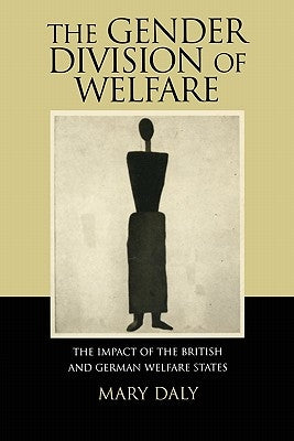 The Gender Division of Welfare: The Impact of the British and German Welfare States by Daly, Mary