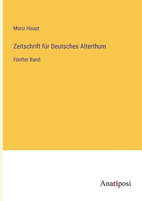 Zeitschrift für Deutsches Alterthum: Fünfter Band by Haupt, Moriz