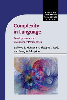 Complexity in Language: Developmental and Evolutionary Perspectives by Mufwene, Salikoko S.