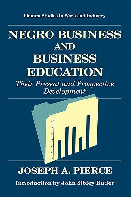 Negro Business and Business Education: Their Present and Prospective Development by Pierce, Joseph A.