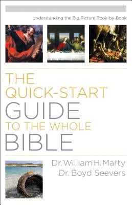Quick-Start Guide to the Whole Bible: Understanding the Big Picture Book-by-Book by Marty, William H.