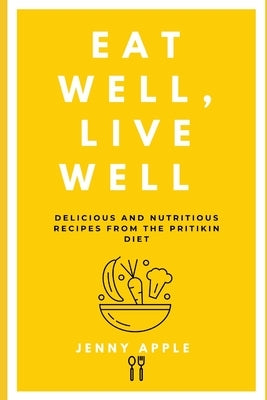 Eat Well, Live Well: Delicious and Nutritious Recipes from the Pritikin Diet by Apple, Jenny