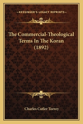 The Commercial-Theological Terms In The Koran (1892) by Torrey, Charles Cutler