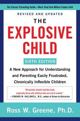 The Explosive Child [Sixth Edition]: A New Approach for Understanding and Parenting Easily Frustrated, Chronically Inflexible Children by Greene, Ross W.