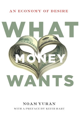 What Money Wants: An Economy of Desire by Yuran, Noam