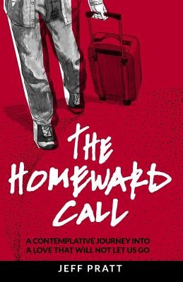 The Homeward Call: A Contemplative Journey Into A Love That Will Not Let Us Go by Pratt, Jeff a.