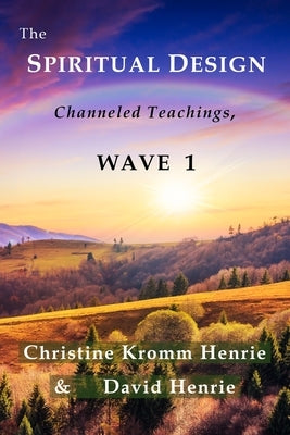 The Spiritual Design: Channeled Teachings, Wave 1 by Henrie, Christine Kromm