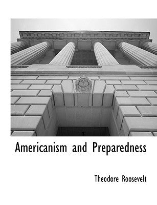 Americanism and Preparedness by Roosevelt, Theodore, IV