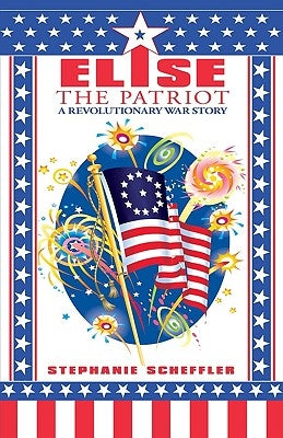 Elise the Patriot: A Revolutionary War Story by Scheffler, Stephanie