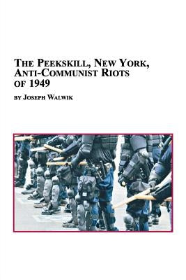 The Peekskill, New York, Anti-Communist Riots of 1949 by Walwik, Joseph