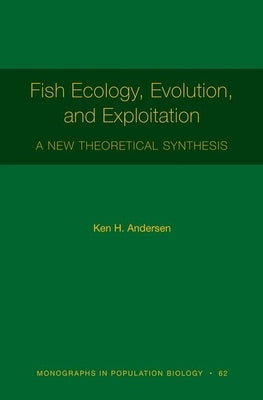 Fish Ecology, Evolution, and Exploitation: A New Theoretical Synthesis by Andersen, Ken H.