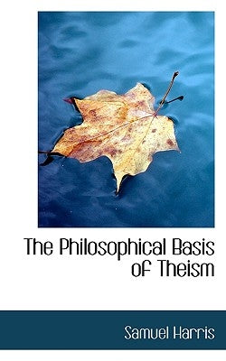 The Philosophical Basis of Theism by Harris, Samuel
