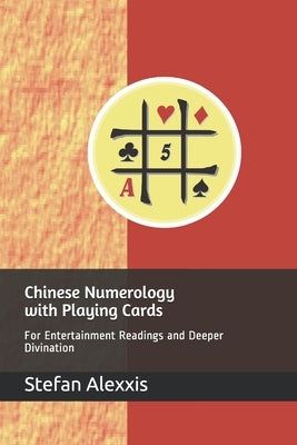 Chinese Numerology with Playing Cards: For Entertainment Readings and Deeper Divination by Alexxis, Stefan