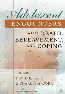 Adolescent Encounters with Death, Bereavement, and Coping by Balk, David