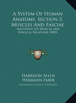 A System Of Human Anatomy, Section 3, Muscles And Fasciae: Including Its Medical And Surgical Relations (1883) by Allen, Harrison
