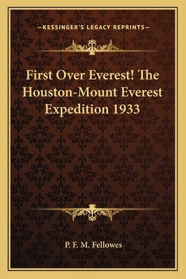 First Over Everest! the Houston-Mount Everest Expedition 1933 by Fellowes, P. F. M.