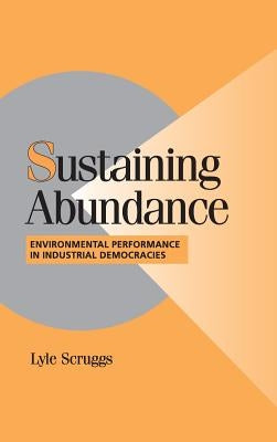 Sustaining Abundance: Environmental Performance in Industrial Democracies by Scruggs, Lyle