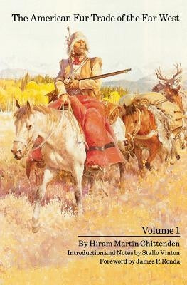 The American Fur Trade of the Far West, Volume 1 by Chittenden, Hiram Martin
