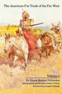 The American Fur Trade of the Far West, Volume 1 by Chittenden, Hiram Martin