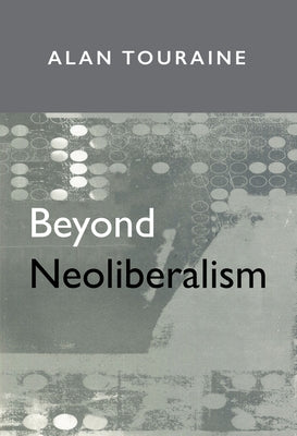 Beyond Neoliberalism by Touraine, Alain