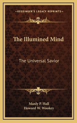 The Illumined Mind: The Universal Savior by Hall, Manly P.