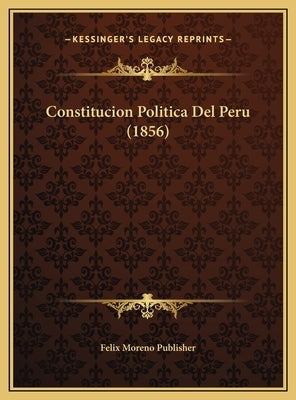 Constitucion Politica del Peru (1856) by Felix Moreno Publisher