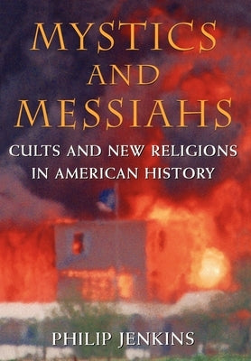 Mystics & Messiahs: Cults and New Religions in American History by Jenkins, Philip