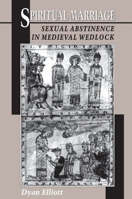 Spiritual Marriage: Sexual Abstinence in Medieval Wedlock by Elliot, Dyan