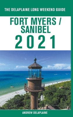 Fort Myers / Sanibel - The Delaplaine 2021 Long Weekend Guide by Delaplaine, Andrew