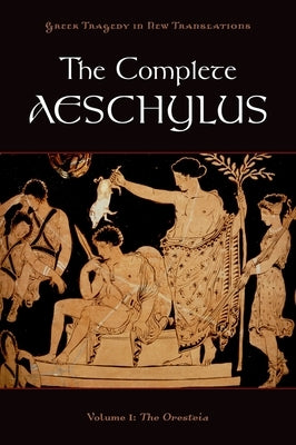 The Complete Aeschylus: Volume I: The Oresteia by Aeschylus