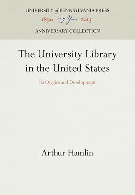 The University Library in the United States: Its Origins and Development by Hamlin, Arthur