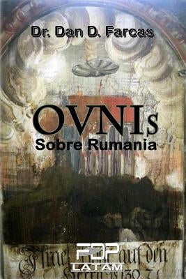 OVNIs SOBRE RUMANIA by Farcaş Ph. D., Dan D.