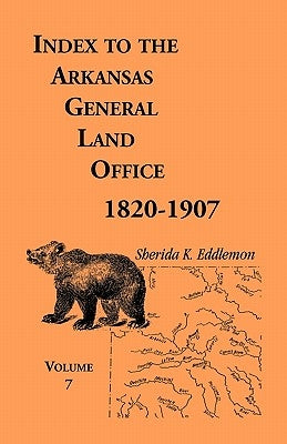 Index to the Arkansas General Land Office 1820-1907, Volume Seven: Covering the Counties of Jackson, Clay, Greene, Sharp, Lawrence, Mississippi, Craig by Eddlemon, Sherida K.