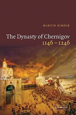 The Dynasty of Chernigov, 1146 1246 by Dimnik, Martin