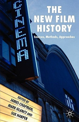 The New Film History: Sources, Methods, Approaches by Chapman, J.