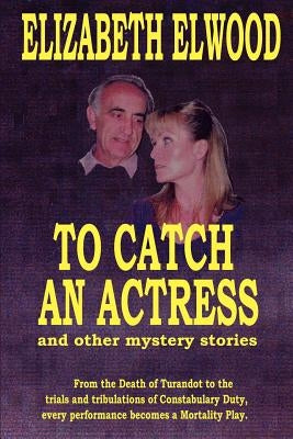 To Catch an Actress: And Other Mystery Stories by Elwood, Elizabeth