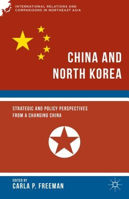 China and North Korea: Strategic and Policy Perspectives from a Changing China by Freeman, C.