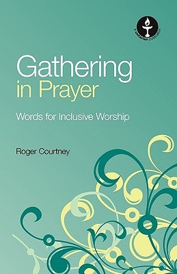Gathering in Prayer: Words for Inclusive Worship by Courtney, Roger