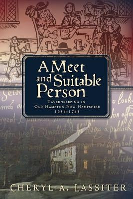 A Meet and Suitable Person: Tavernkeeping in Old Hampton, New Hampshire 1638-1783 by Lassiter, Cheryl A.