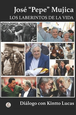 José Pepe Mujica: Los Laberintos de la Vida by Lucas, Di&#225;logo Con Kintto