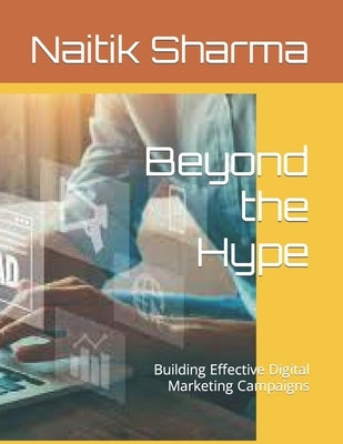 Beyond the Hype: Building Effective Digital Marketing Campaigns by Sharma, Nilesh